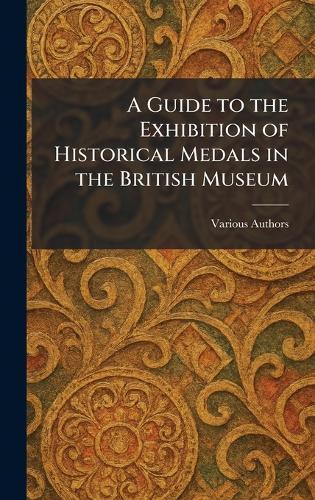 A Guide to the Exhibition of Historical Medals in the British Museum