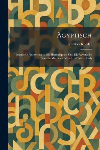 Ãgyptisch: Praktische EinfÃ1/4hrung in Die Hieroglyphen Und Die Ãgyptische Sprache Mit LesestÃ1/4cken Und Wörterbuch