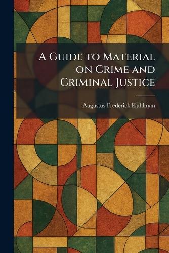 A Guide to Material on Crime and Criminal Justice