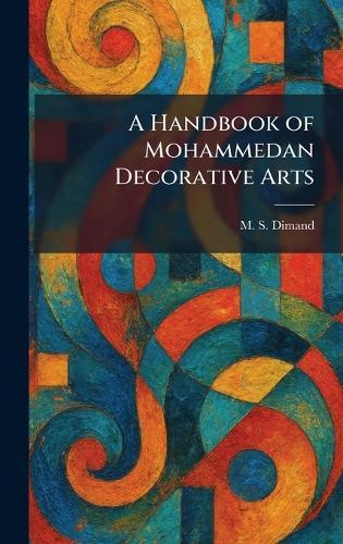 A Handbook of Mohammedan Decorative Arts