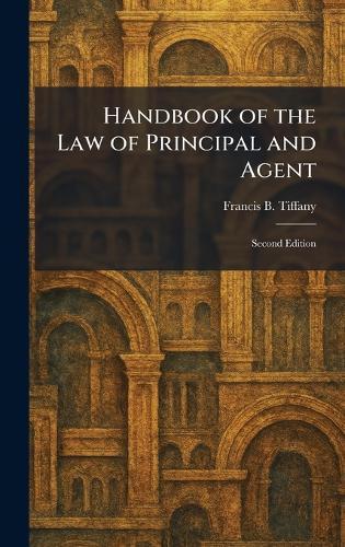 Handbook of the Law of Principal and Agent: Second Edition