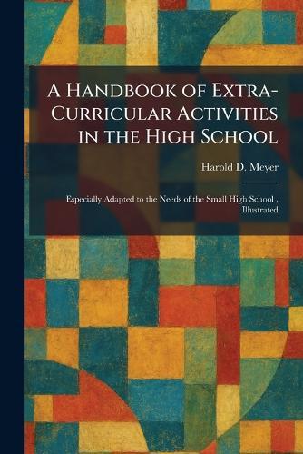 A Handbook of Extra-Curricular Activities in the High School: Especially Adapted to the Needs of the Small High School, Illustrated
