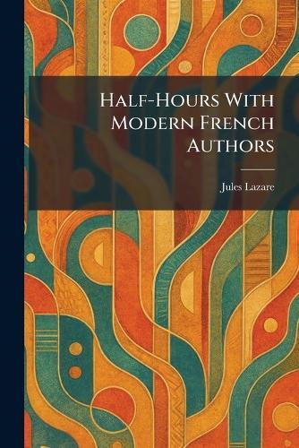 Half-Hours With Modern French Authors