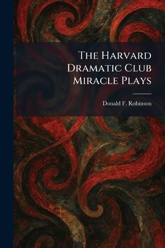 The Harvard Dramatic Club Miracle Plays