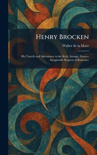 Henry Brocken: His Travels and Adventures in the Rich, Strange, Scarce-Imaginable Regions of Romance