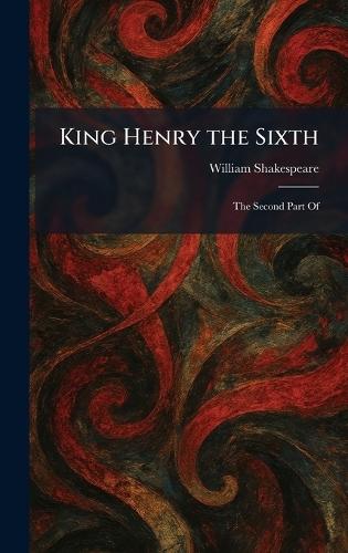 King Henry the Sixth: The Second Part Of