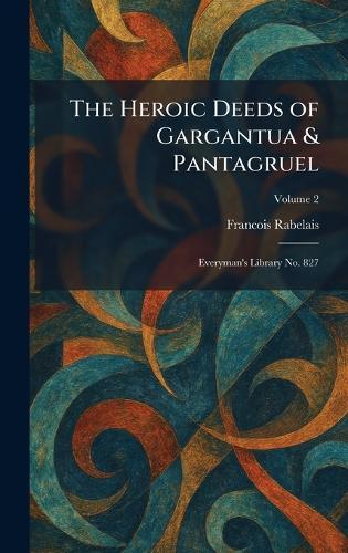 The Heroic Deeds of Gargantua & Pantagruel: Everyman's Library No. 827