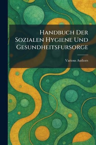 Handbuch Der sozialen Hygiene Und Gesundheitsfursorge