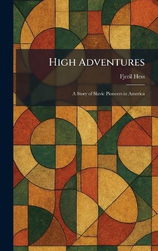 High Adventures: A Story of Slavic Pioneers in America