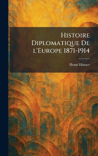 Histoire Diplomatique De l'Europe 1871-1914