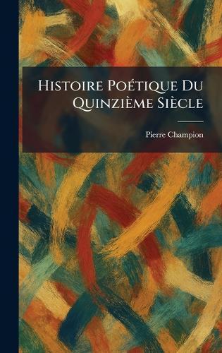 Histoire PoÃ(c)tique Du Quinzième Siècle