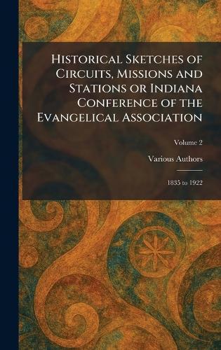 Historical Sketches of Circuits, Missions and Stations or Indiana Conference of the Evangelical Association: 1835 to 1922