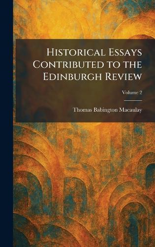 Historical Essays Contributed to the Edinburgh Review