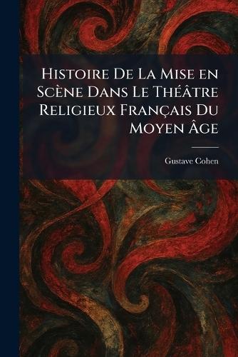 Histoire De La Mise en Scène Dans Le ThÃ(c)âtre Religieux Français Du Moyen Ãge