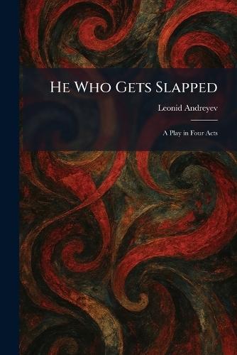 He Who Gets Slapped: A Play in Four Acts