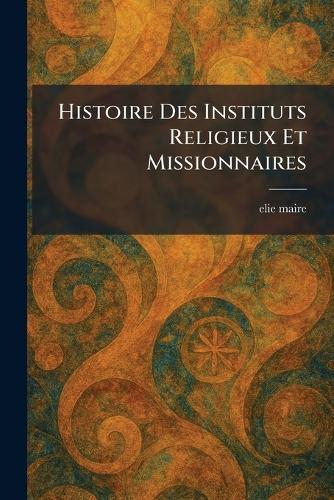 Histoire Des Instituts Religieux Et Missionnaires