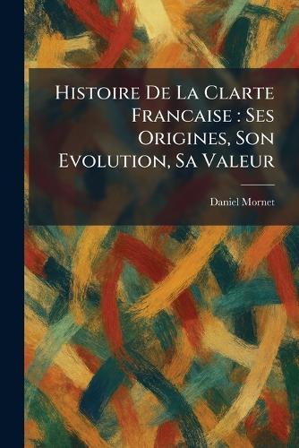 Histoire De La Clarte Francaise: Ses Origines, Son Evolution, Sa Valeur
