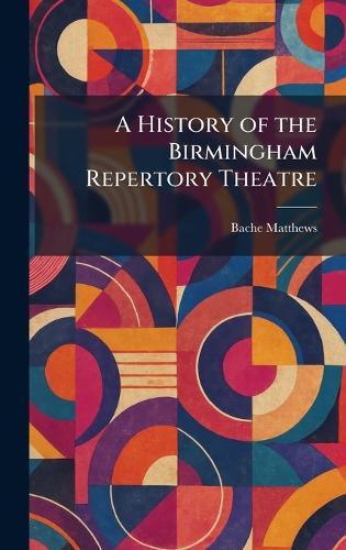 A History of the Birmingham Repertory Theatre