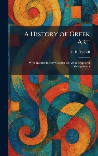 A History of Greek Art: With an Introductory Chapter on Art in Egypt and Mesopotamia