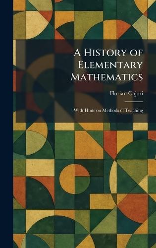 A History of Elementary Mathematics: With Hints on Methods of Teaching