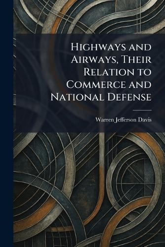 Highways and Airways, Their Relation to Commerce and National Defense