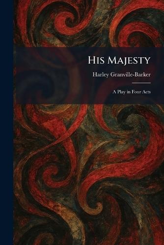 His Majesty: A Play in Four Acts