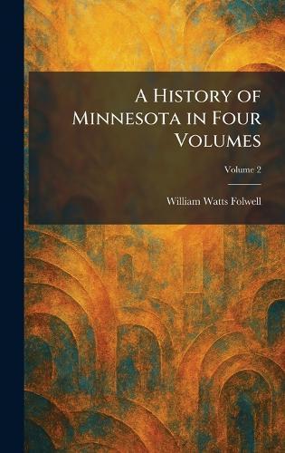 A History of Minnesota in Four Volumes