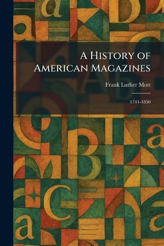 A History of American Magazines: 1741-1850