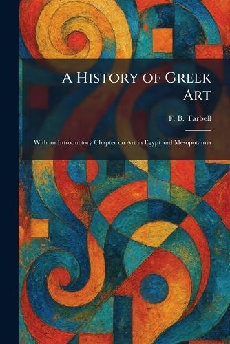 A History of Greek Art: With an Introductory Chapter on Art in Egypt and Mesopotamia