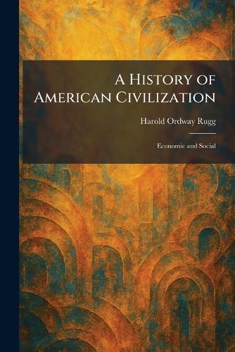 A History of American Civilization: Economic and Social