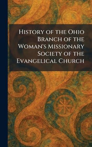 History of the Ohio Branch of the Woman's Missionary Society of the Evangelical Church