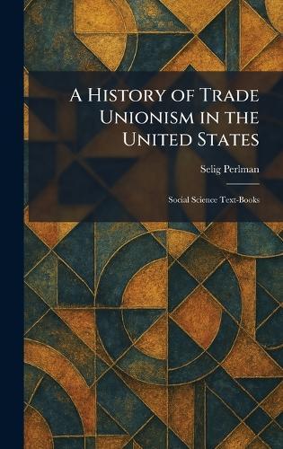 A History of Trade Unionism in the United States: Social Science Text-Books