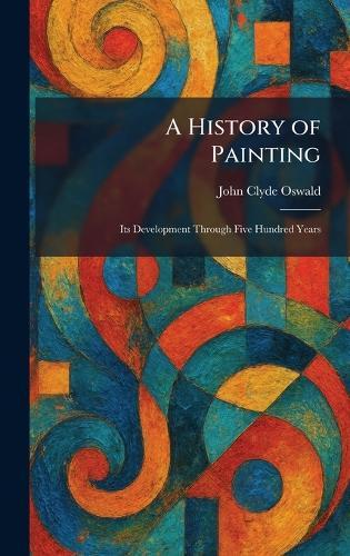 A History of Painting: Its Development Through Five Hundred Years