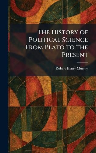 The History of Political Science From Plato to the Present