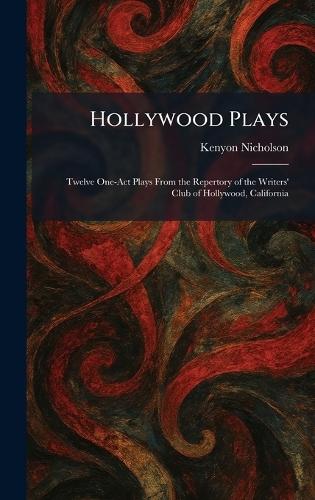 Hollywood Plays: Twelve One-Act Plays From the Repertory of the Writers' Club of Hollywood, California
