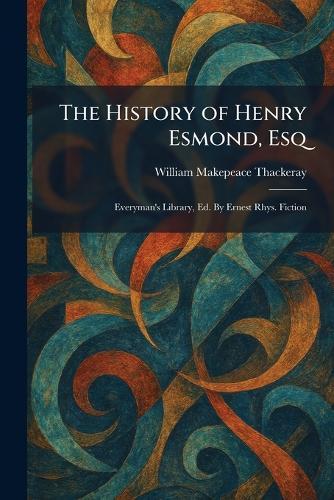 The History of Henry Esmond, Esq: Everyman's Library, Ed. By Ernest Rhys. Fiction