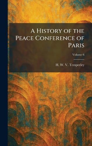 A History of the Peace Conference of Paris