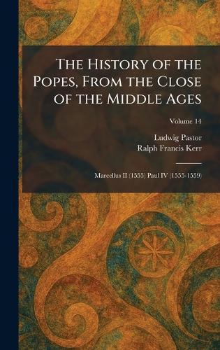 The History of the Popes, From the Close of the Middle Ages: Marcellus II (1555) Paul IV (1555-1559)