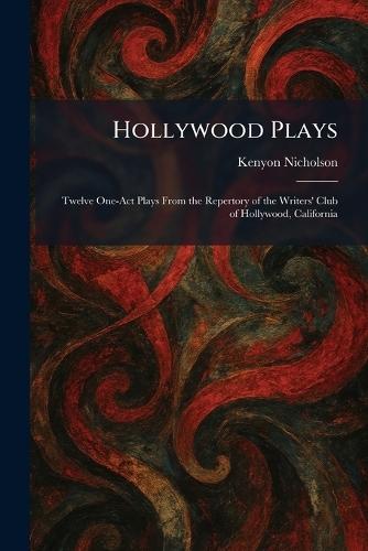 Hollywood Plays: Twelve One-Act Plays From the Repertory of the Writers' Club of Hollywood, California