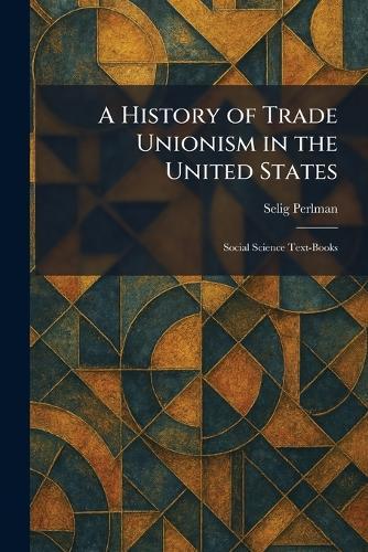 A History of Trade Unionism in the United States: Social Science Text-Books
