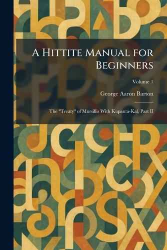 A Hittite Manual for Beginners: The ""Treaty"" of Mursillis With Kupanta-Kal, Part II