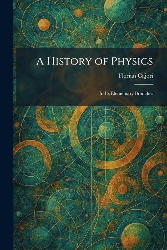 A History of Physics: In Its Elementary Branches