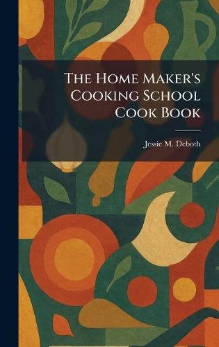 The Home Maker's Cooking School Cook Book
