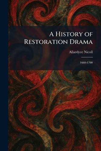 A History of Restoration Drama: 1660-1700