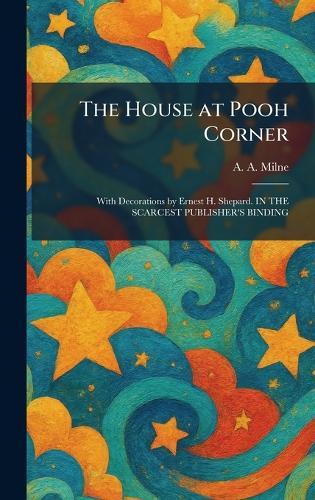The House at Pooh Corner: With Decorations by Ernest H. Shepard. IN THE SCARCEST PUBLISHER'S BINDING