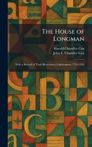 The House of Longman: With a Record of Their Bicentenary Celebrations: 1724-1924
