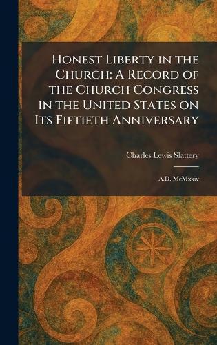 Honest Liberty in the Church: A Record of the Church Congress in the United States on Its Fiftieth Anniversary: A.D. McMxxiv