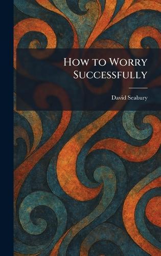How to Worry Successfully