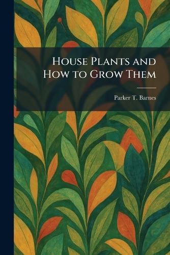 House Plants and How to Grow Them