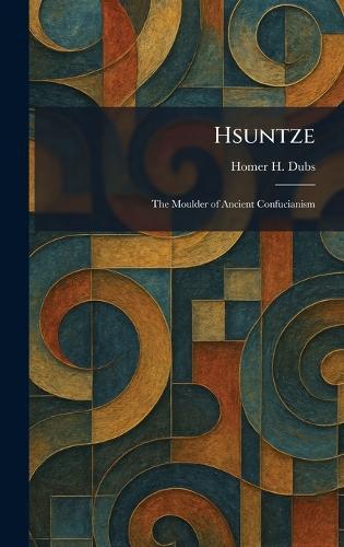 Hsuntze: The Moulder of Ancient Confucianism